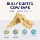 Cow Ear Bully Dusted for Dogs - JUMBO - Bully Sticks Central